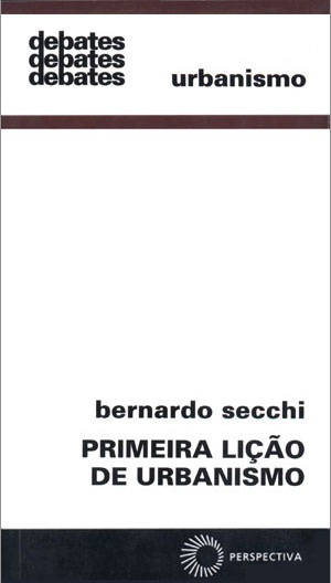 SECCHI, Bernardo. Primeira lição de urbanismo