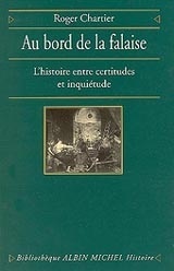 Roger Chartier, Au Bord de la Falaise. L’Histoire entre Certitudes et Inquiétude